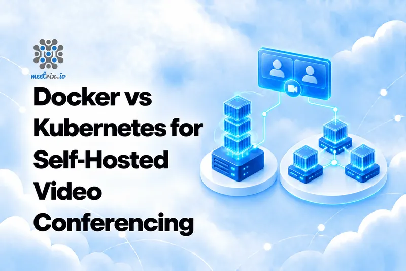Docker vs Kubernetes for Self-Hosted Video Conferencing
