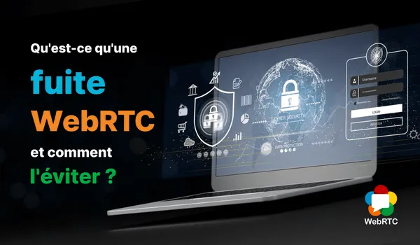 Fuite WebRTC : ce que c'est et comment l'éviter