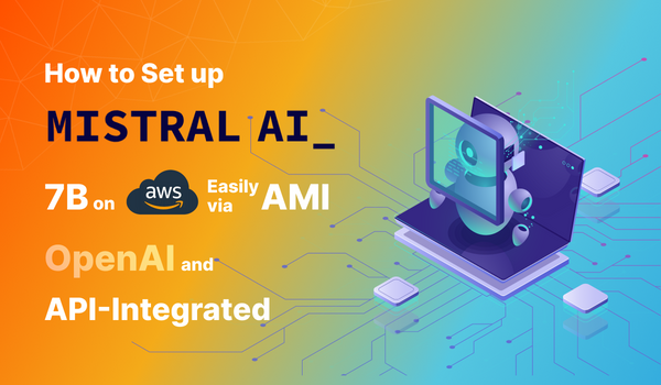 How to Set up Mistral AI - 7B on AWS Easily via AMI: OpenAI and API Compatible