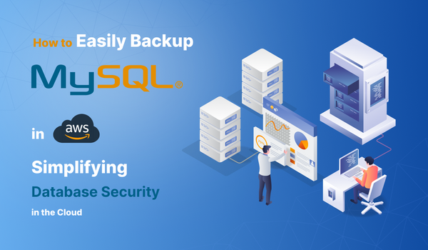How to Easily Backup MySQL DBs in AWS: Simplifying Database Security in the Cloud