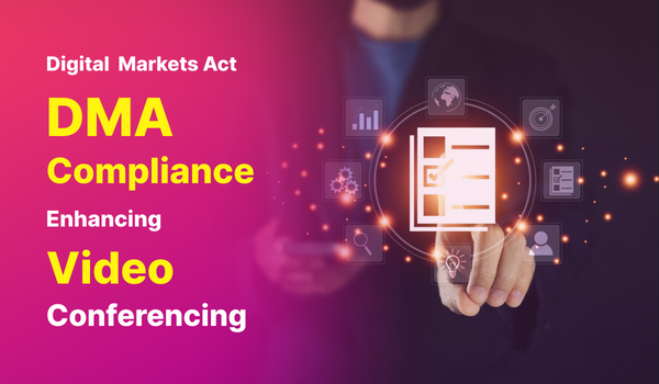 Digital Markets Act (DMA) Compliance: Enhancing Video Conferencing Services