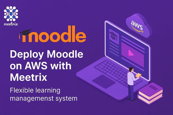 Deploy Moodle on AWS with Meetrix - The Leading Open-Source LMS, Pre-Configured for Instant Use